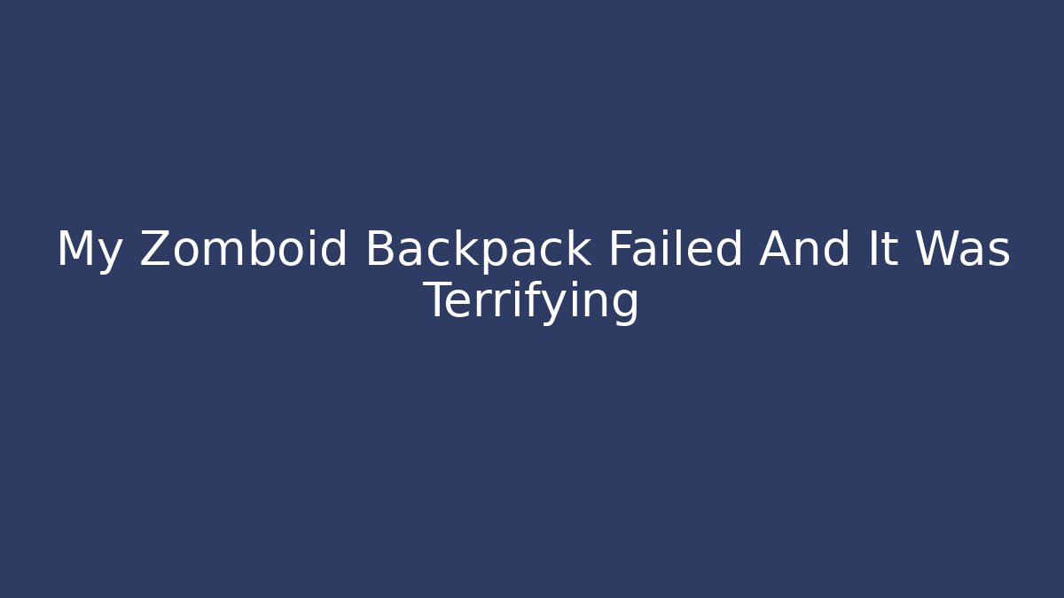 My Zomboid Backpack Failed And It Was Terrifying