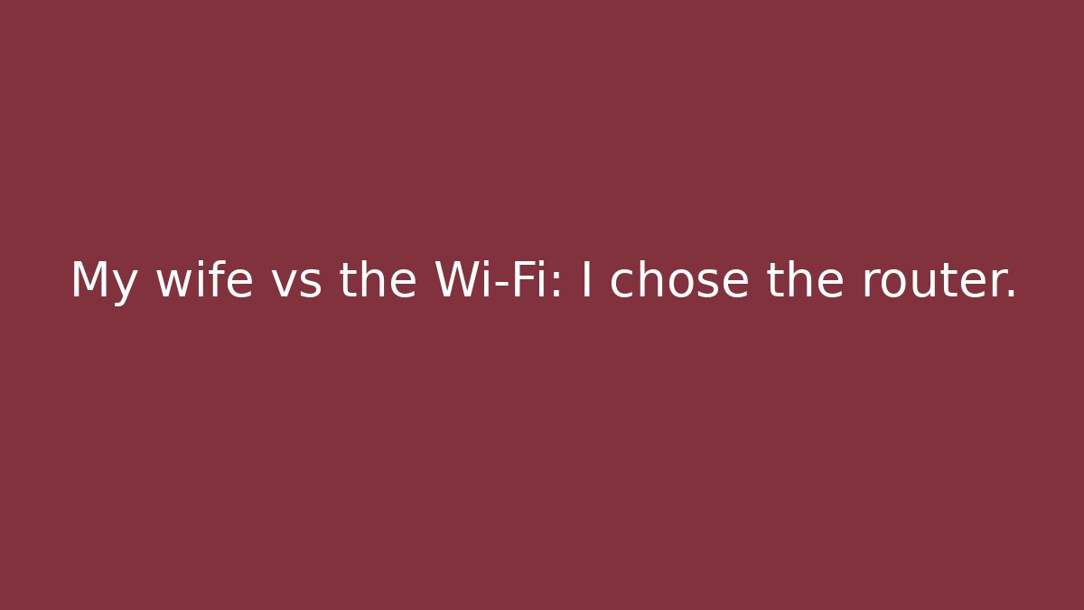 My wife vs the Wi-Fi: I chose the router.