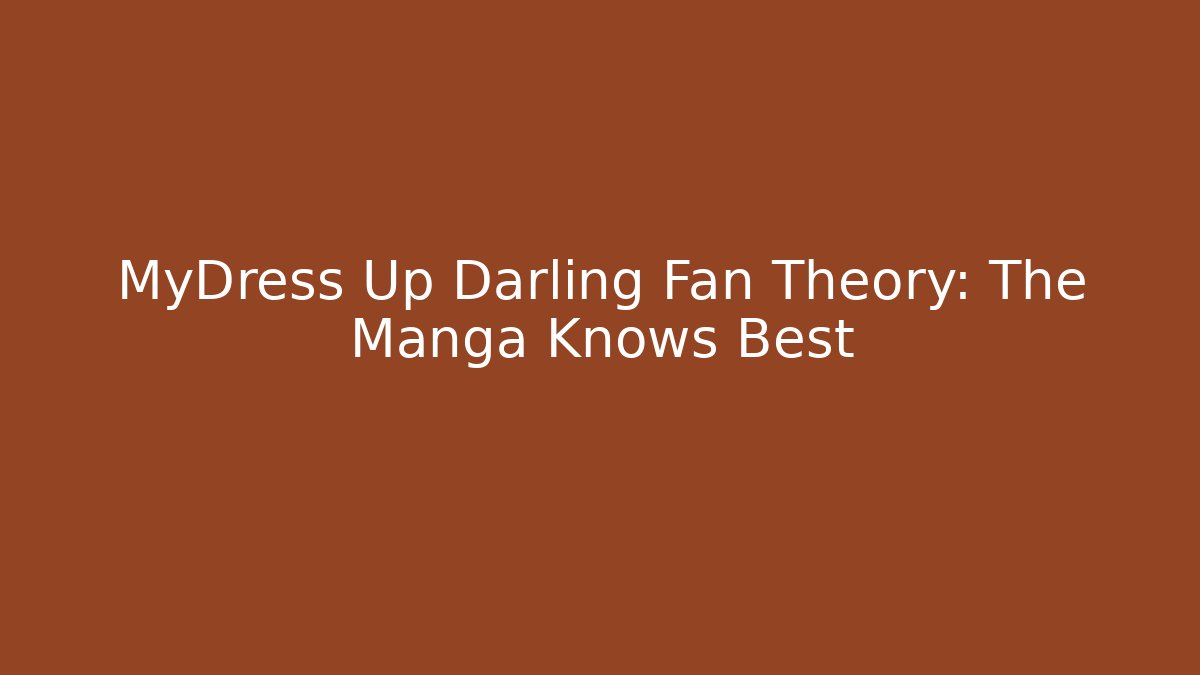 MyDress Up Darling Fan Theory: The Manga Knows Best