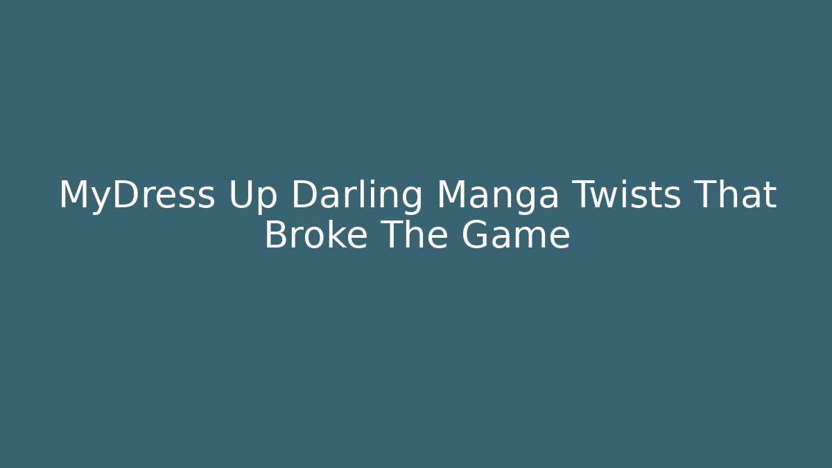 MyDress Up Darling Manga Twists That Broke The Game