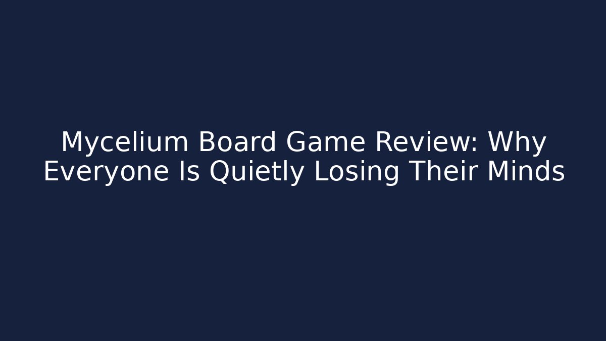 Mycelium Board Game Review: Why Everyone Is Quietly Losing Their Minds