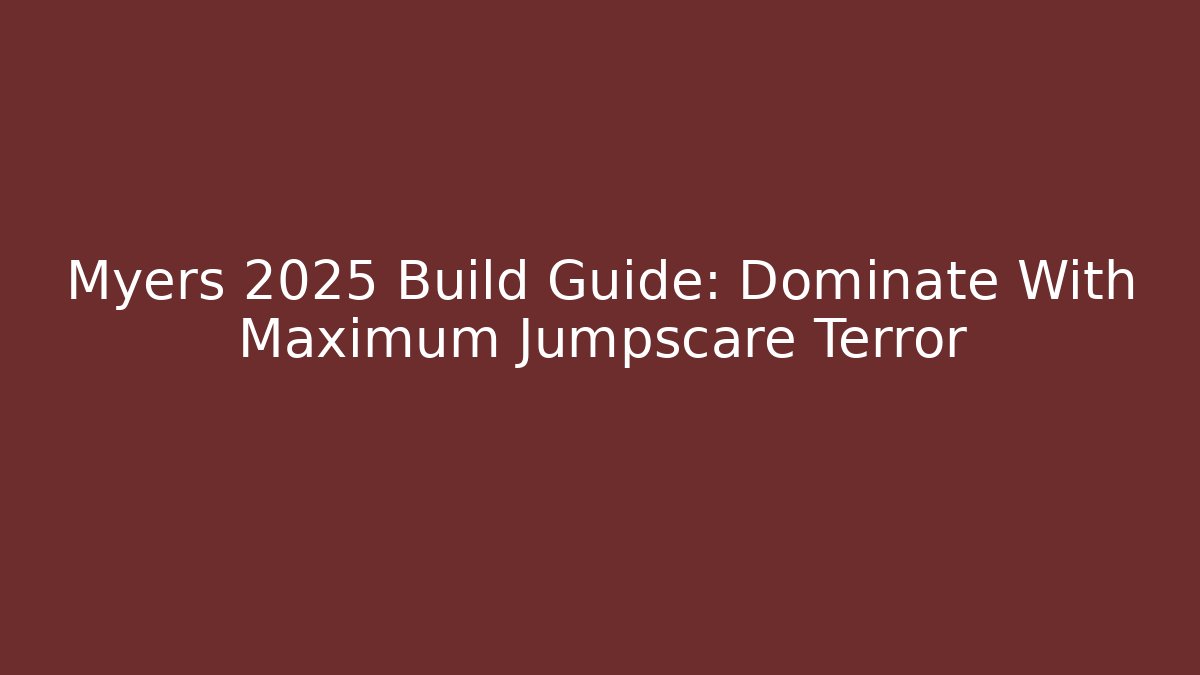 Myers 2025 Build Guide: Dominate With Maximum Jumpscare Terror - Critter Realm