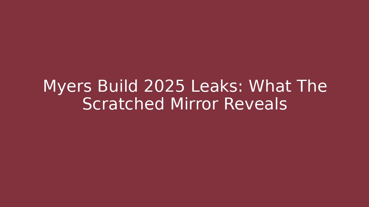 Myers Build 2025 Leaks: What The Scratched Mirror Reveals