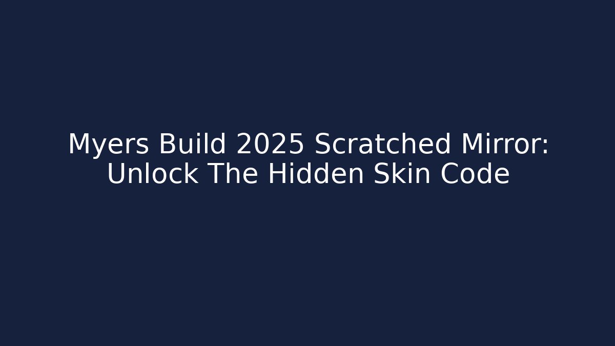 Myers Build 2025 Scratched Mirror: Unlock The Hidden Skin Code