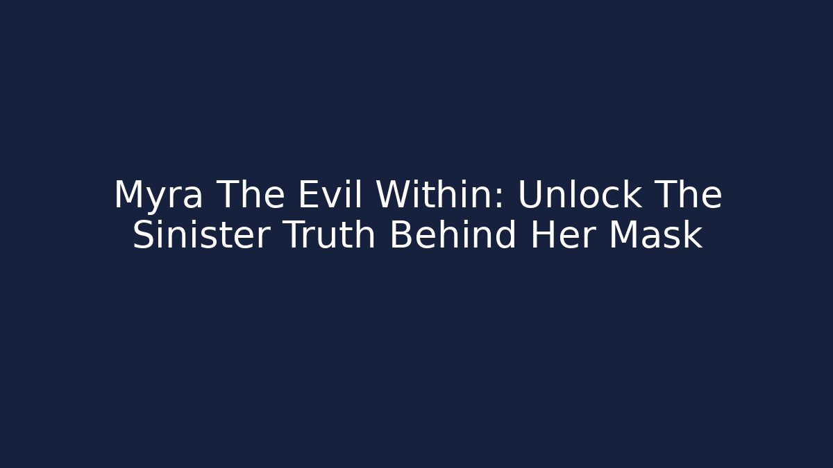 Myra The Evil Within: Unlock The Sinister Truth Behind Her Mask