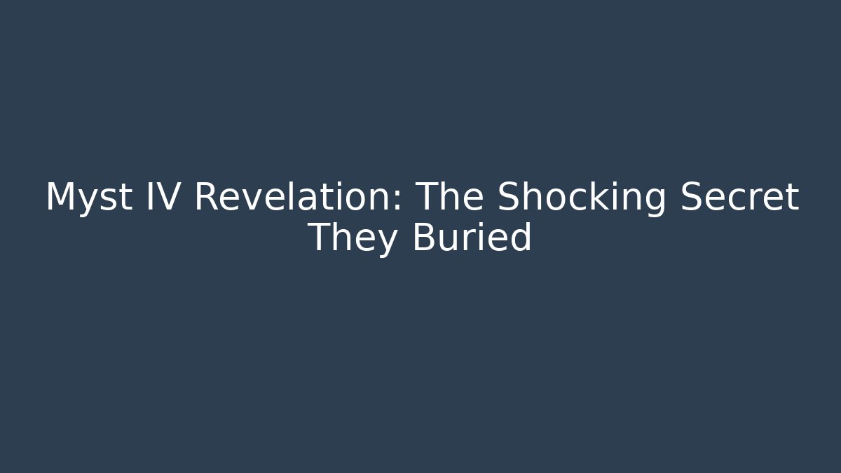 Myst IV Revelation: The Shocking Secret They Buried