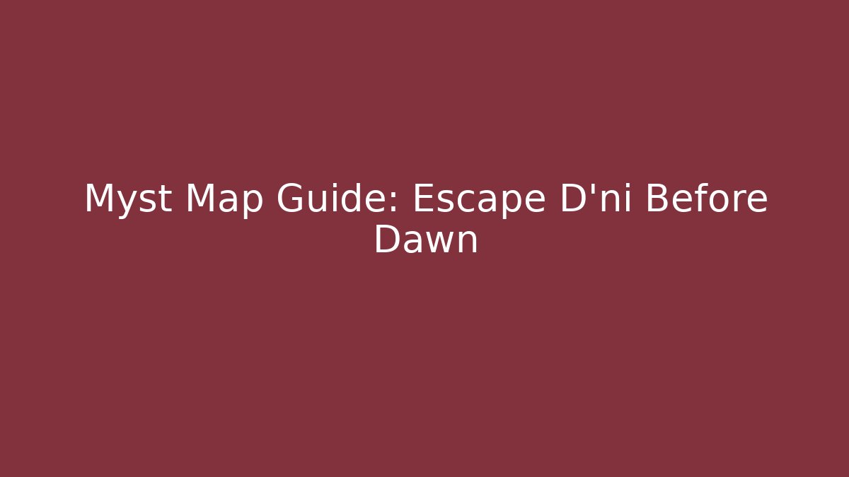 Myst Map Guide: Escape D'ni Before Dawn