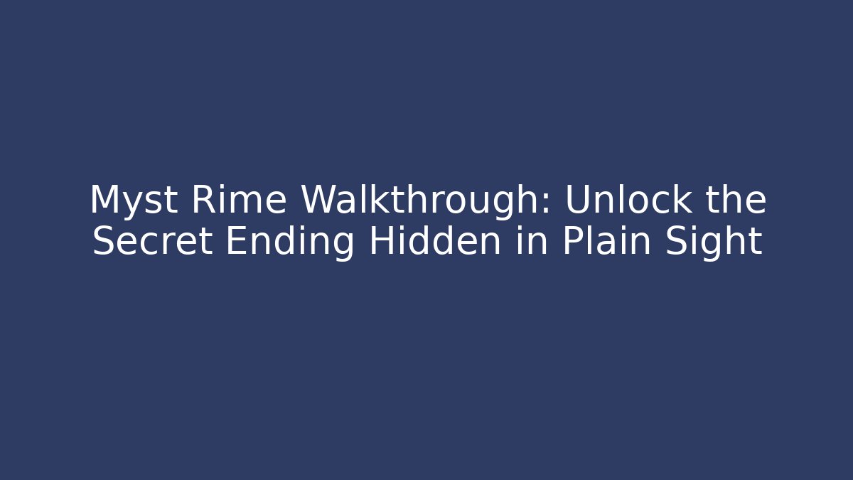 Myst Rime Walkthrough: Unlock the Secret Ending Hidden in Plain Sight