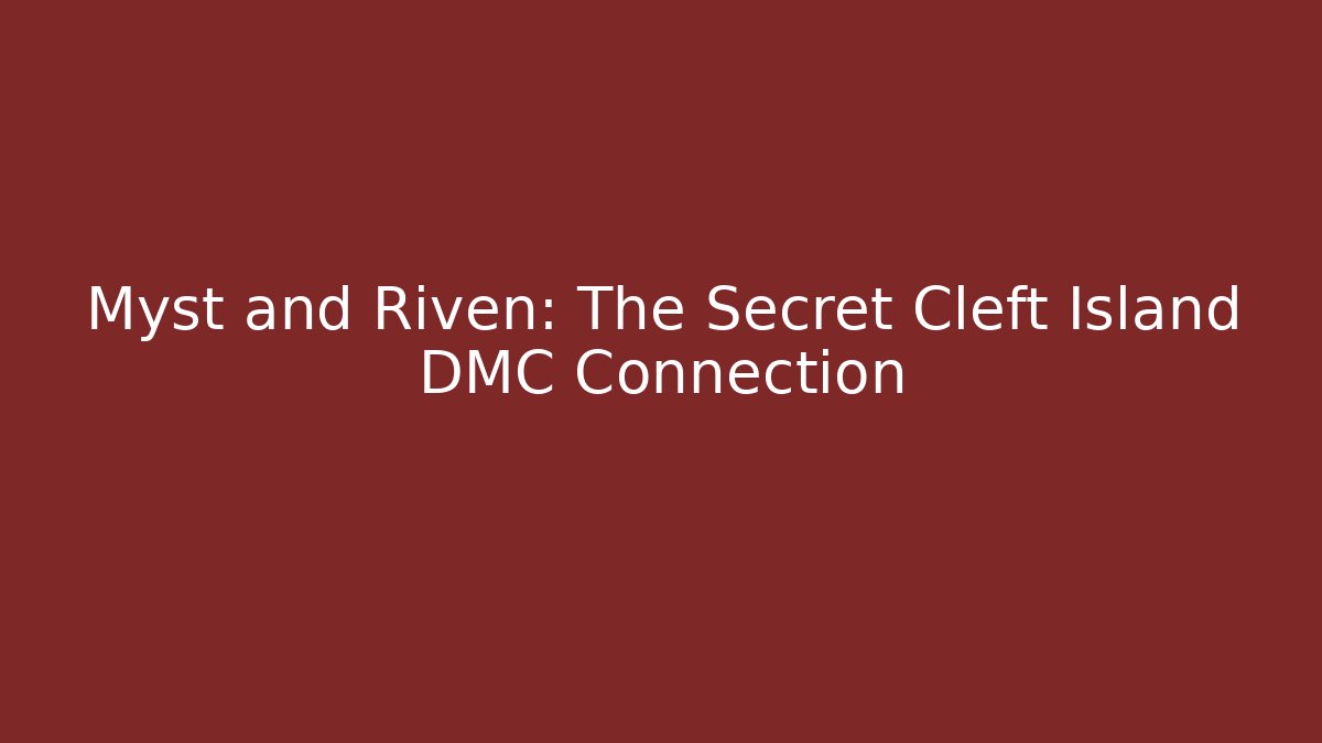 Myst and Riven: The Secret Cleft Island DMC Connection