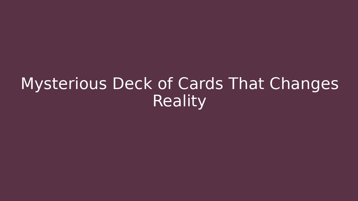 Mysterious Deck of Cards That Changes Reality