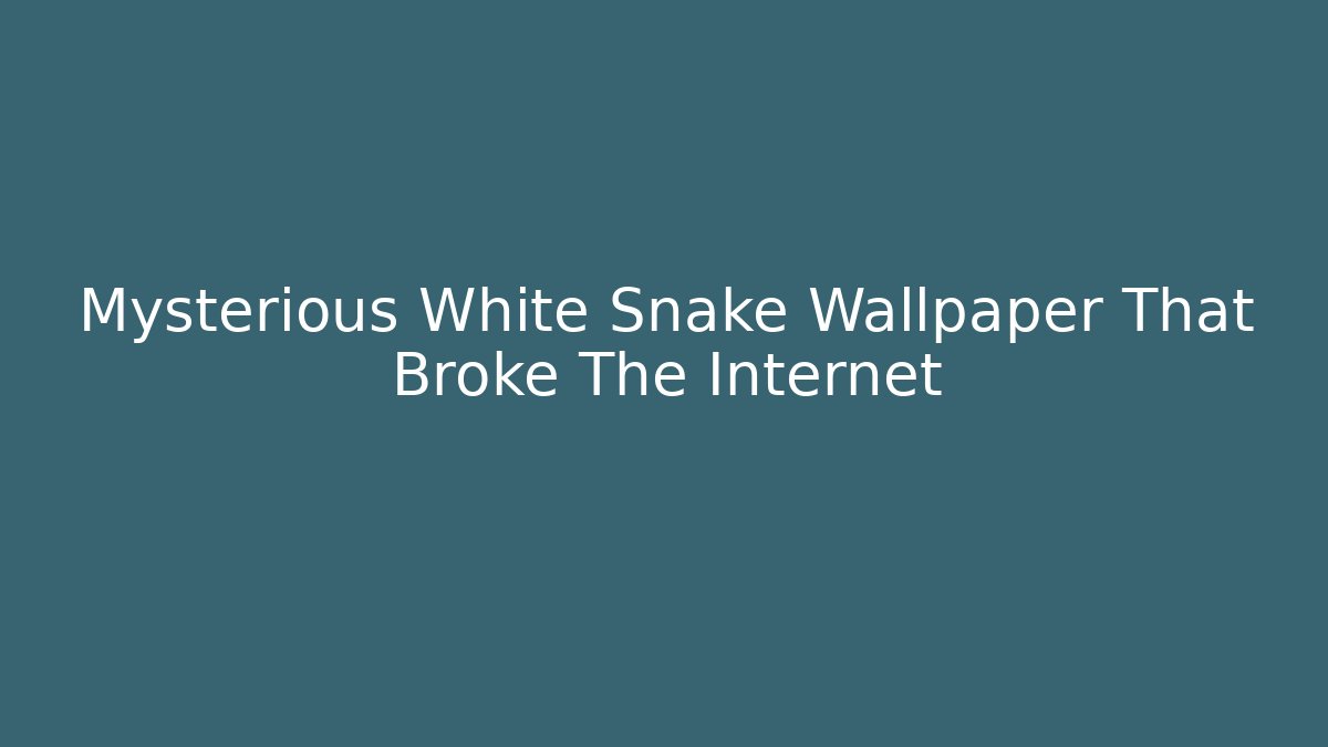 Mysterious White Snake Wallpaper That Broke The Internet