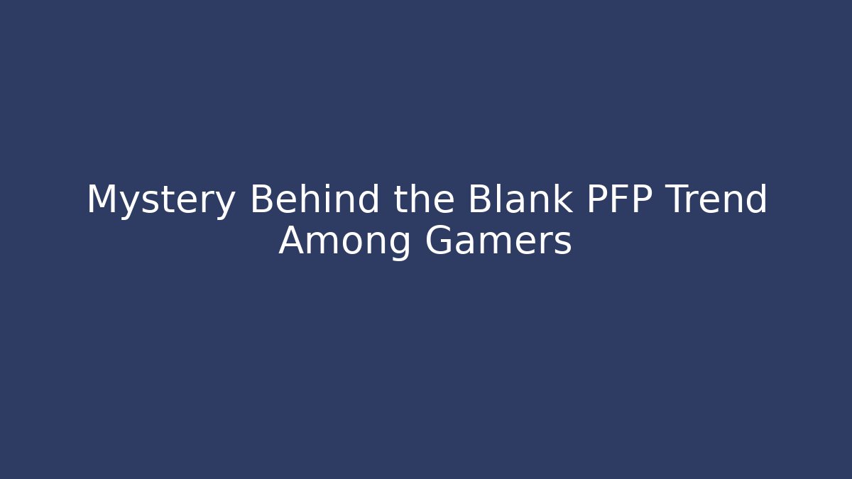 Mystery Behind the Blank PFP Trend Among Gamers - Critter Realm