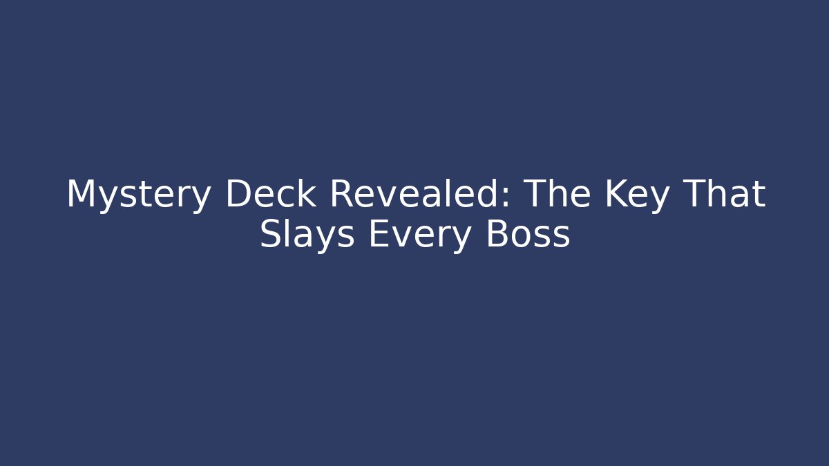 Mystery Deck Revealed: The Key That Slays Every Boss
