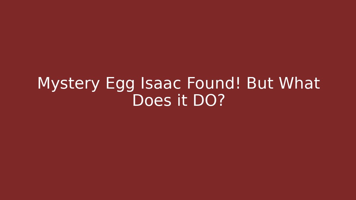 Mystery Egg Isaac Found! But What Does it DO?