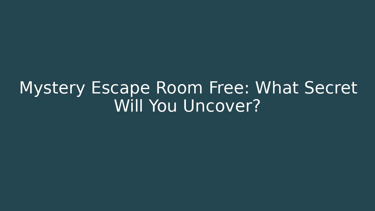 Mystery Escape Room Free: What Secret Will You Uncover?