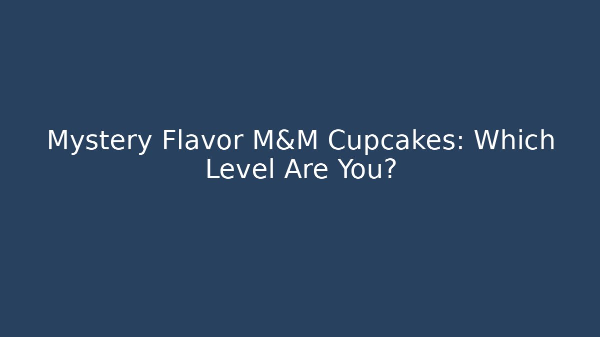Mystery Flavor M&M Cupcakes: Which Level Are You?