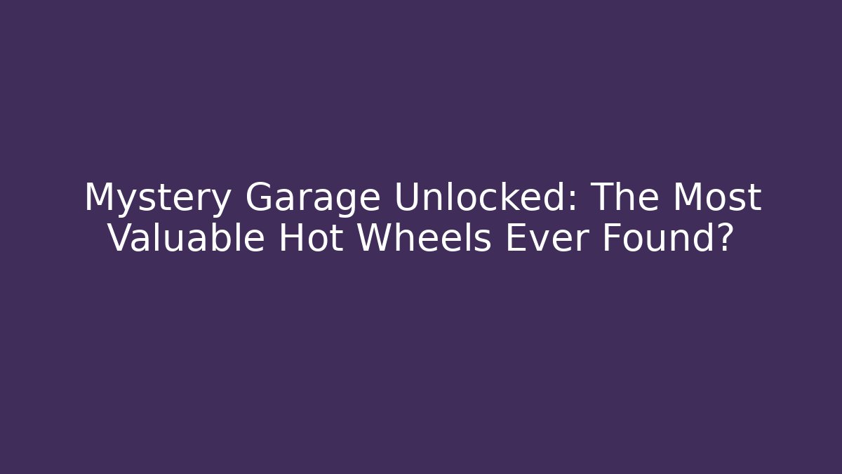Mystery Garage Unlocked: The Most Valuable Hot Wheels Ever Found?