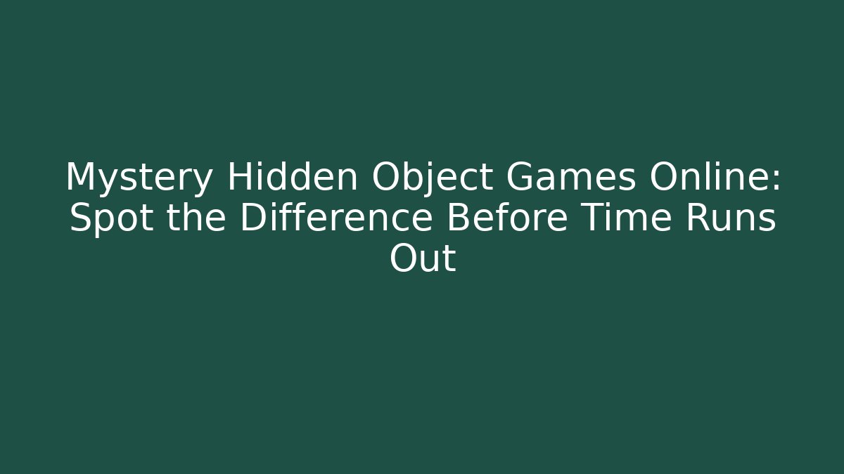 Mystery Hidden Object Games Online: Spot the Difference Before Time Runs Out