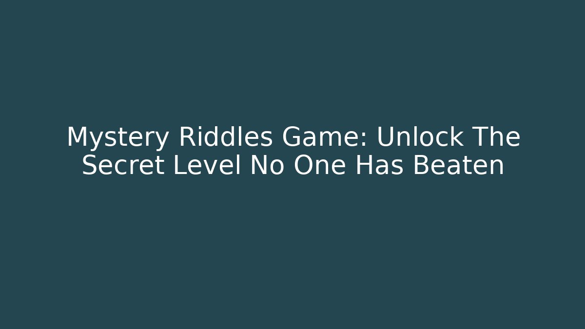 Mystery Riddles Game: Unlock The Secret Level No One Has Beaten