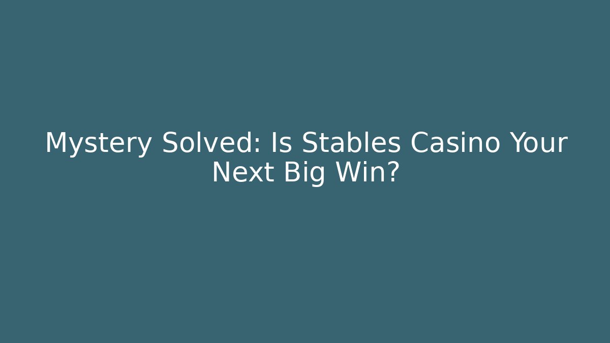 Mystery Solved: Is Stables Casino Your Next Big Win?