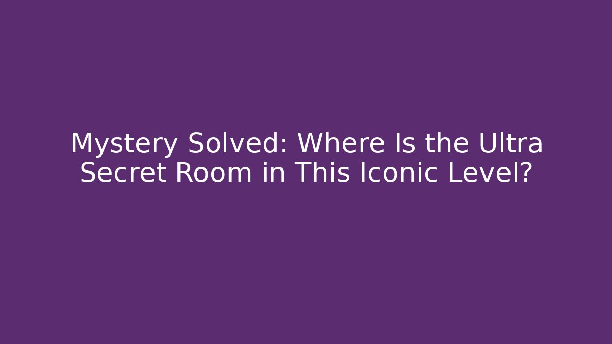 Mystery Solved: Where Is the Ultra Secret Room in This Iconic Level?