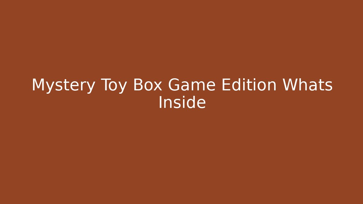 Mystery Toy Box Game Edition Whats Inside