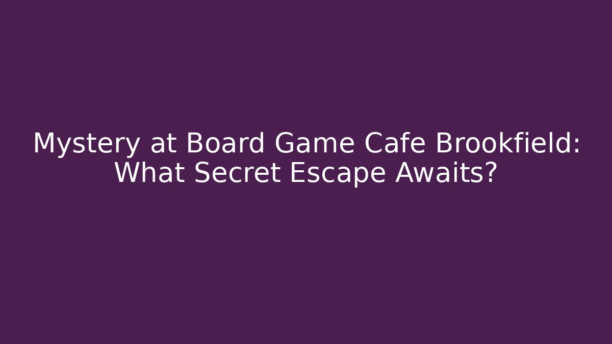 Mystery at Board Game Cafe Brookfield: What Secret Escape Awaits?