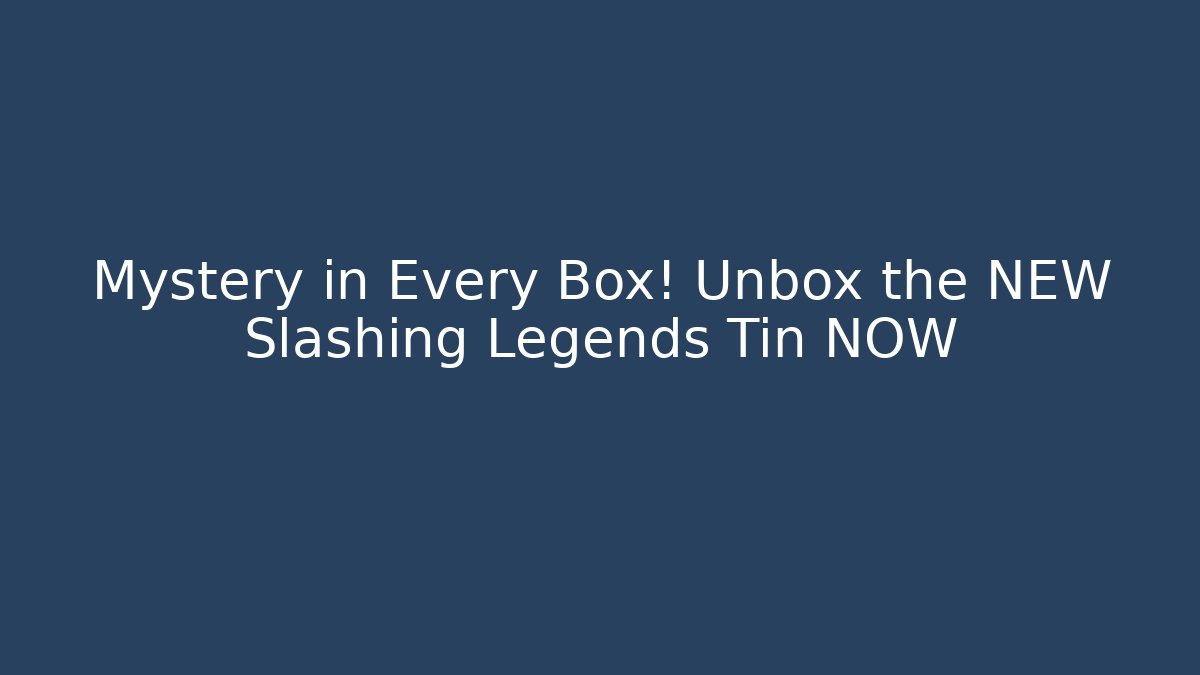 Mystery in Every Box! Unbox the NEW Slashing Legends Tin NOW