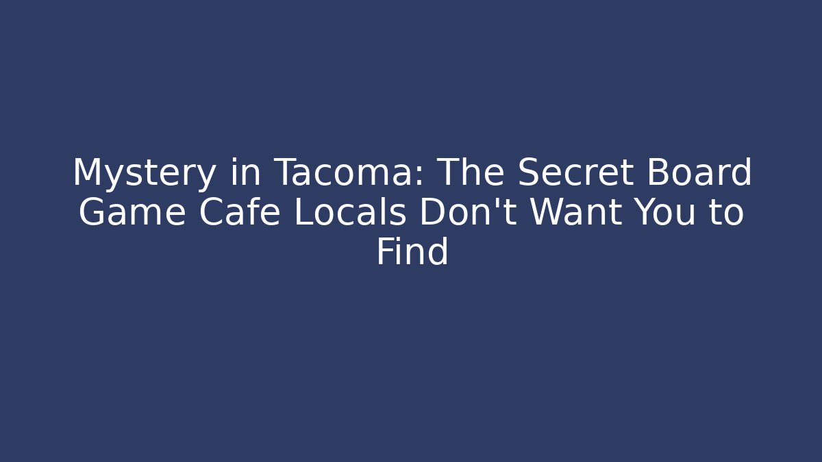 Mystery in Tacoma: The Secret Board Game Cafe Locals Don’t Want You to Find