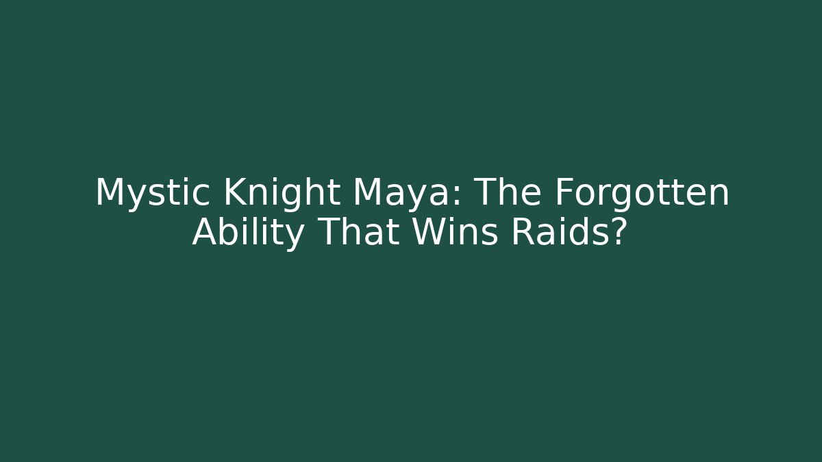 Mystic Knight Maya: The Forgotten Ability That Wins Raids?