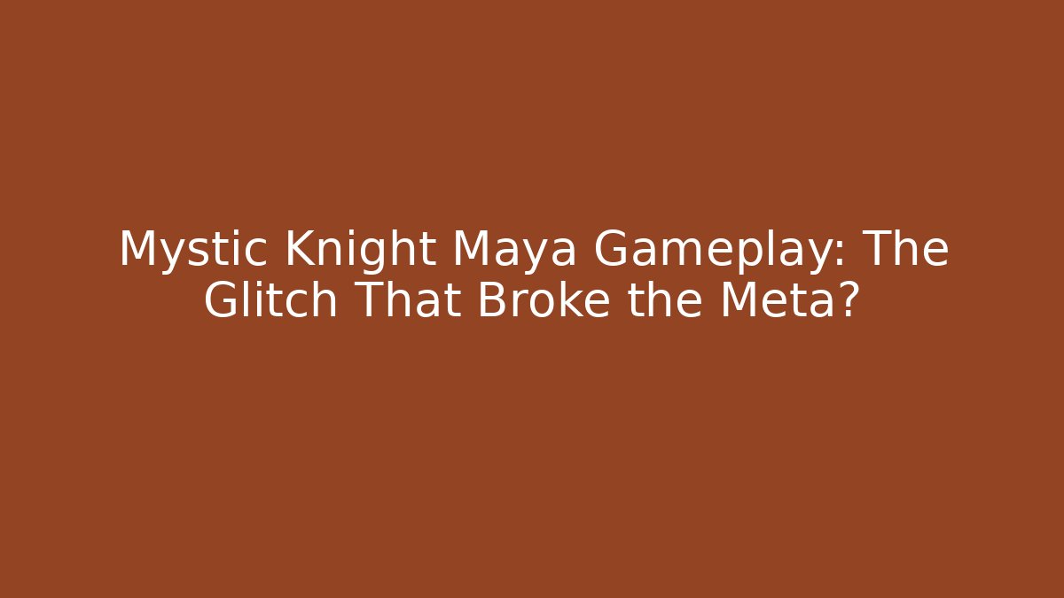 Mystic Knight Maya Gameplay: The Glitch That Broke the Meta?
