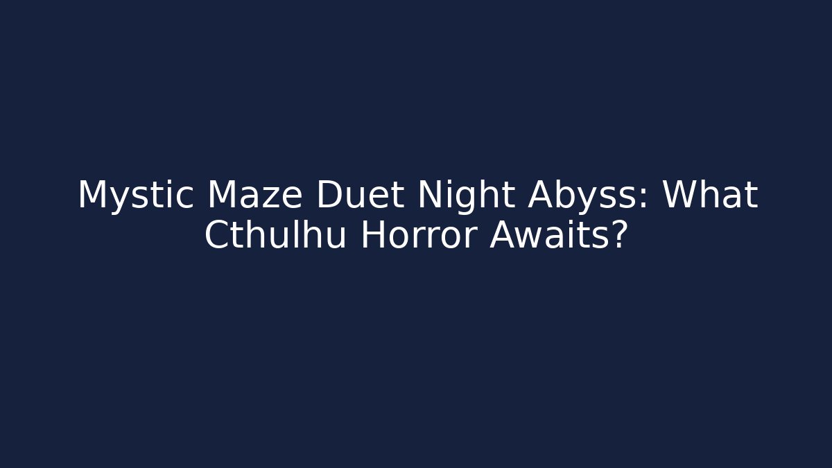 Mystic Maze Duet Night Abyss: What Cthulhu Horror Awaits?