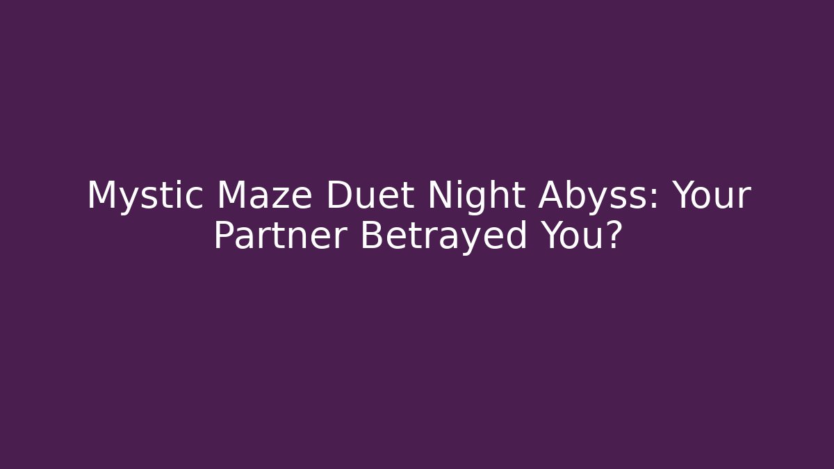 Mystic Maze Duet Night Abyss: Your Partner Betrayed You?