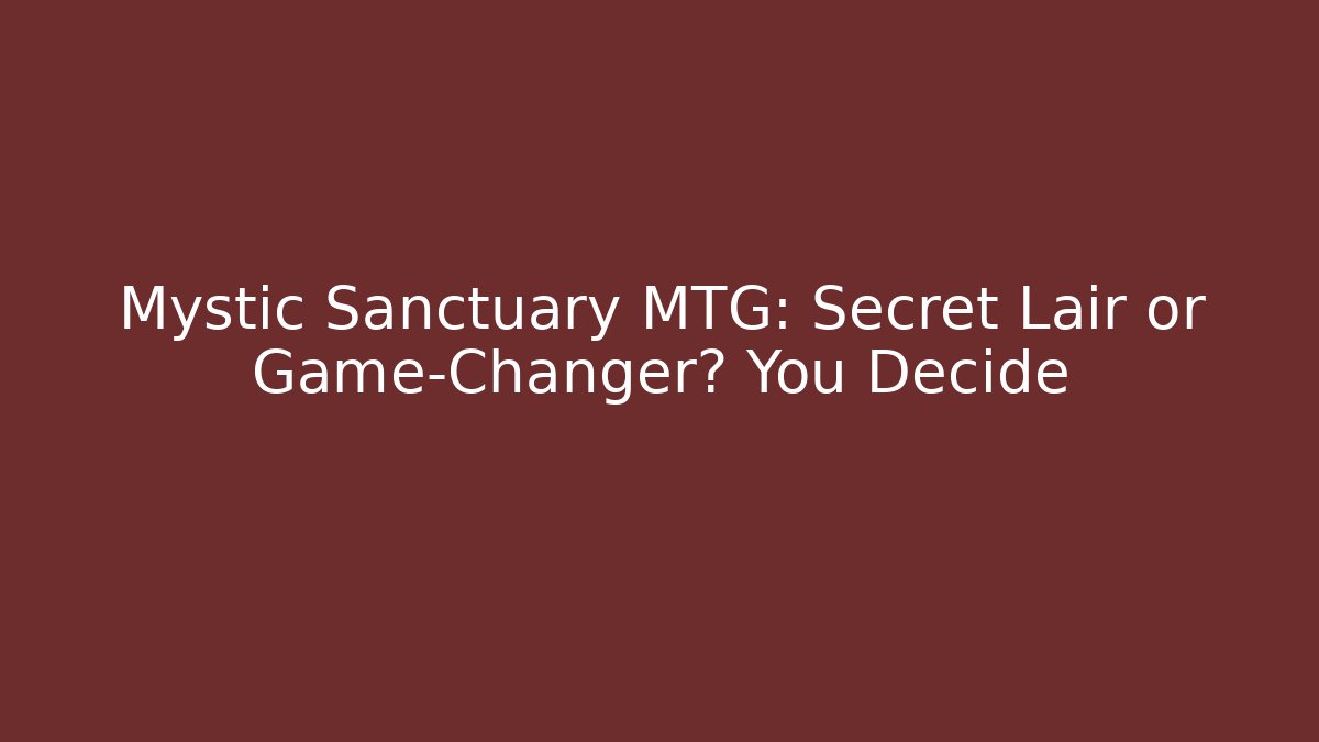 Mystic Sanctuary MTG: Secret Lair or Game-Changer? You Decide