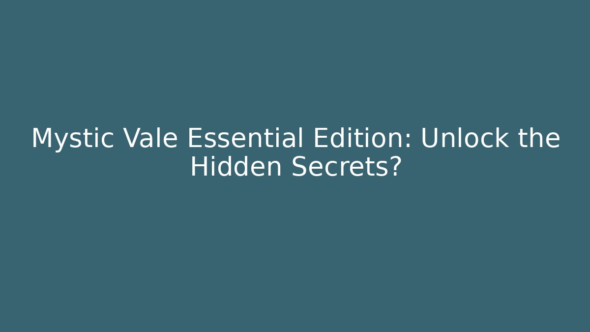 Mystic Vale Essential Edition: Unlock the Hidden Secrets?