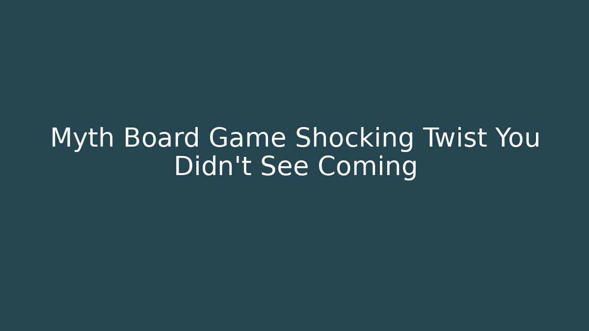 Myth Board Game Shocking Twist You Didn't See Coming