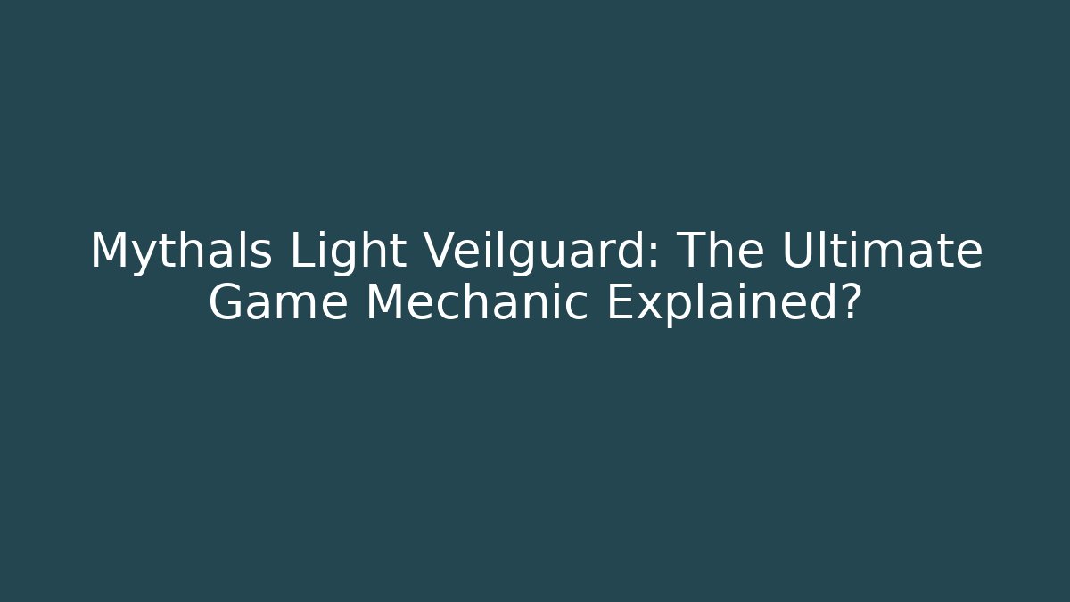 Mythals Light Veilguard: The Ultimate Game Mechanic Explained?