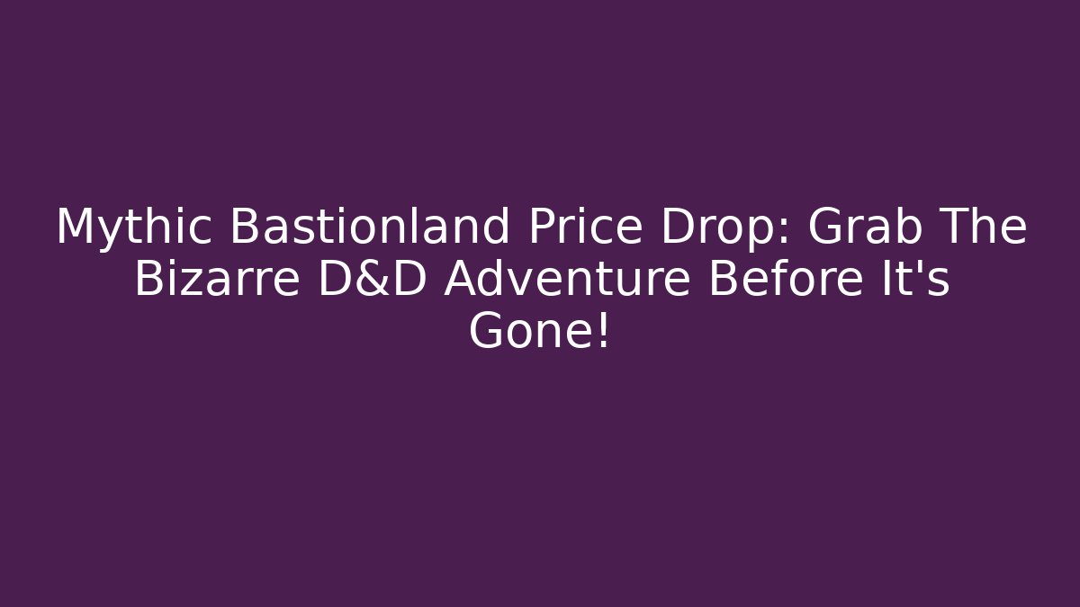 Mythic Bastionland Price Drop: Grab The Bizarre D&D Adventure Before It's Gone!
