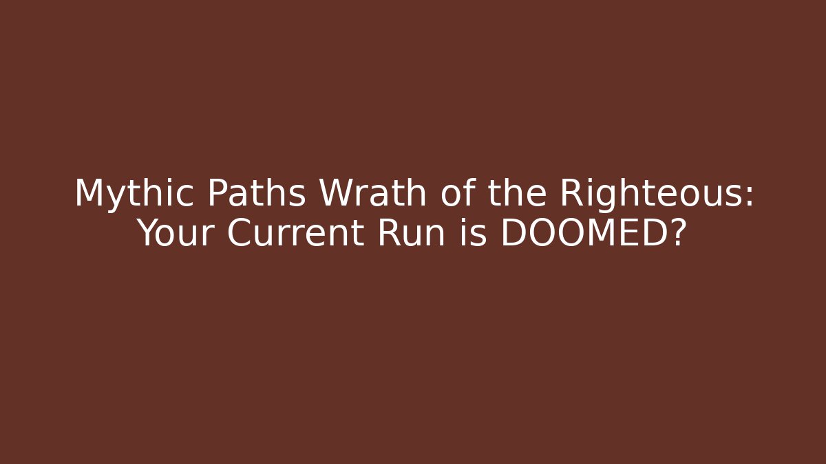 Mythic Paths Wrath of the Righteous: Your Current Run is DOOMED?