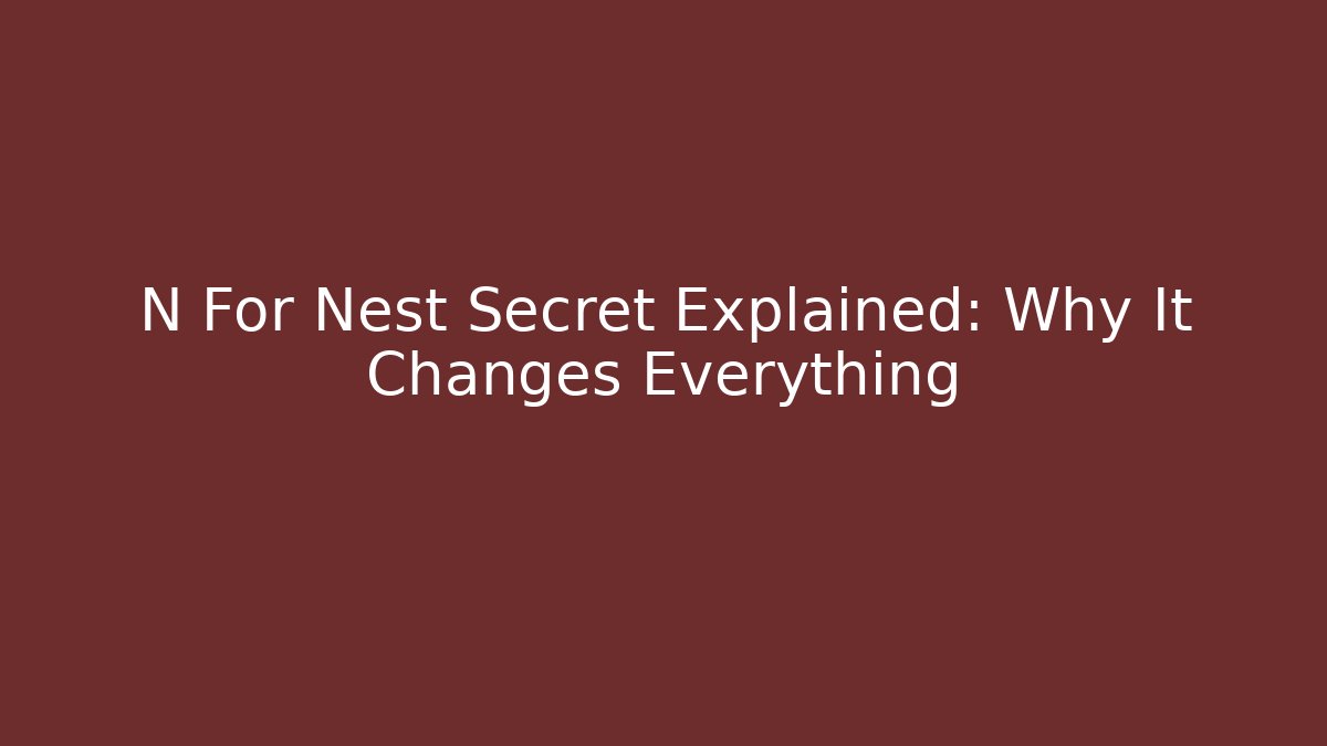 N For Nest Secret Explained: Why It Changes Everything