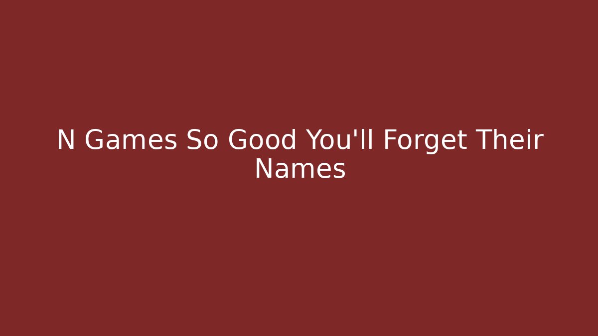 N Games So Good You’ll Forget Their Names - Critter Realm