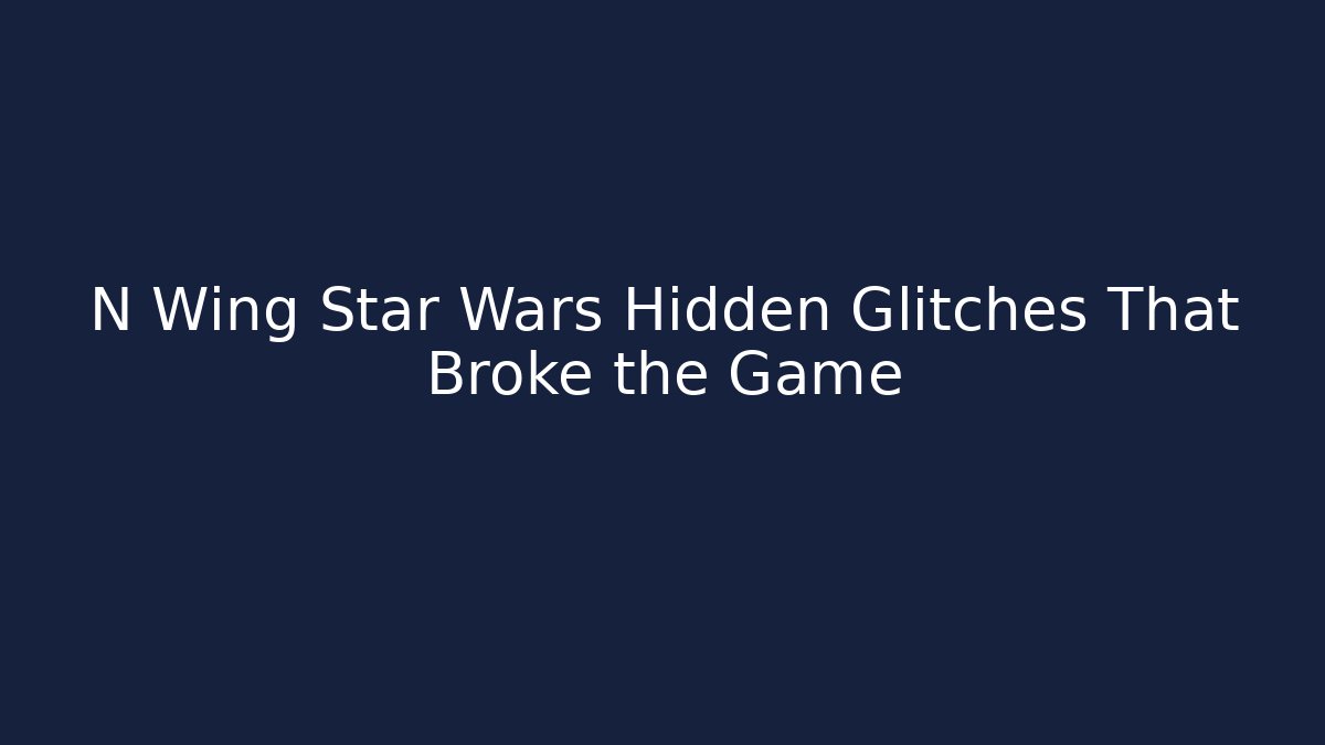 N Wing Star Wars Hidden Glitches That Broke the Game