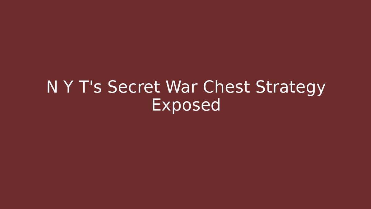 N Y T's Secret War Chest Strategy Exposed