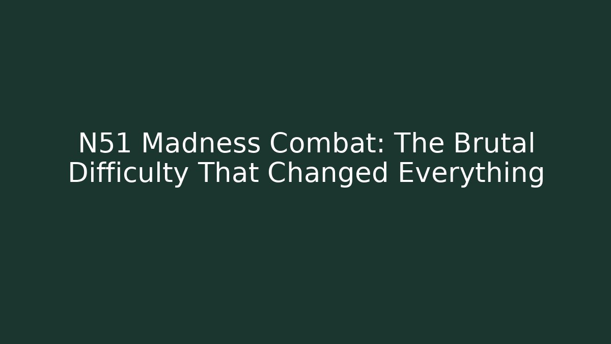 N51 Madness Combat: The Brutal Difficulty That Changed Everything