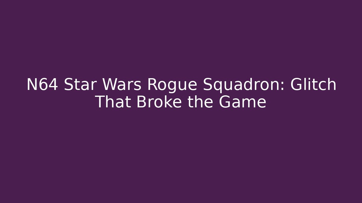 N64 Star Wars Rogue Squadron: Glitch That Broke the Game