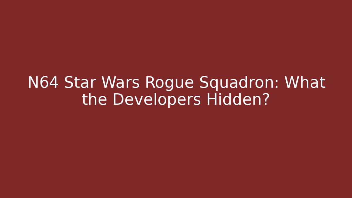 N64 Star Wars Rogue Squadron: What the Developers Hidden?