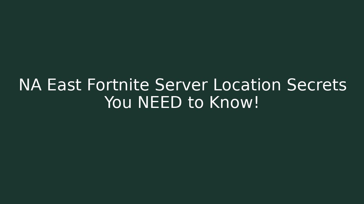 NA East Fortnite Server Location Secrets You NEED to Know!