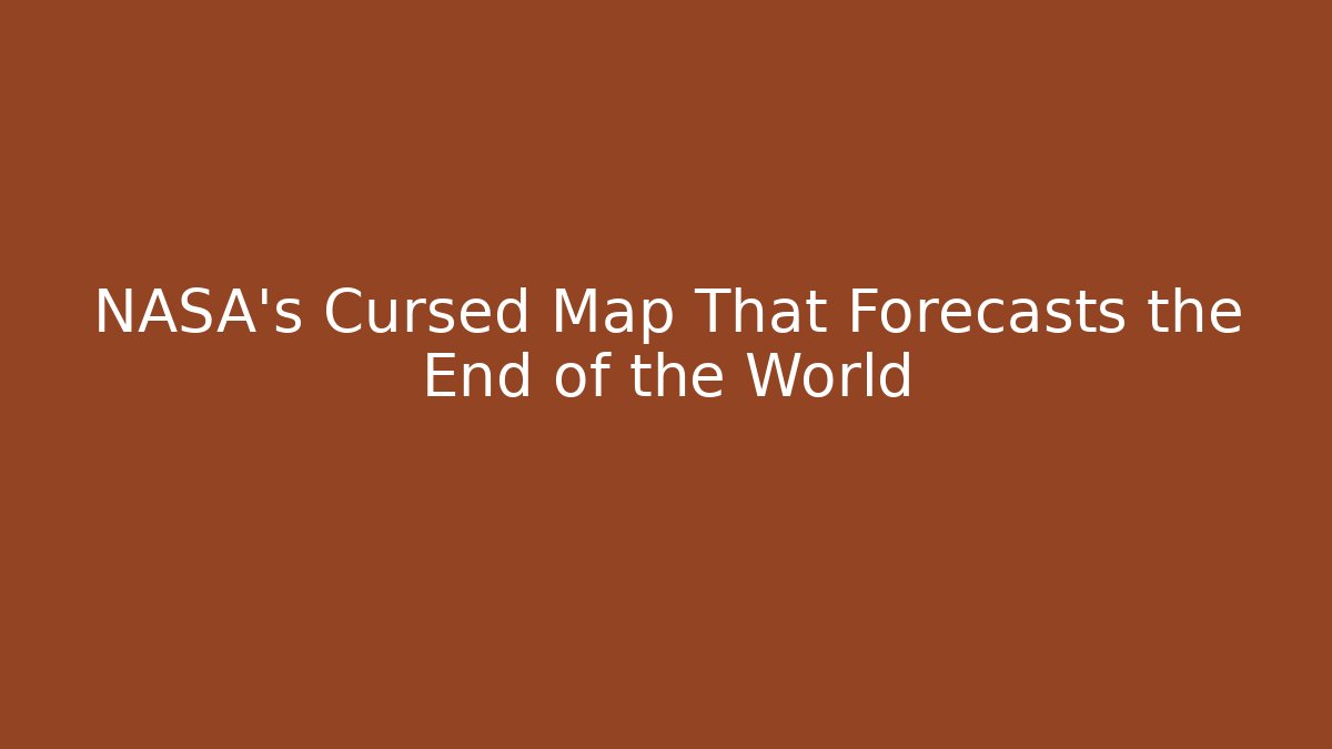 NASA's Cursed Map That Forecasts the End of the World