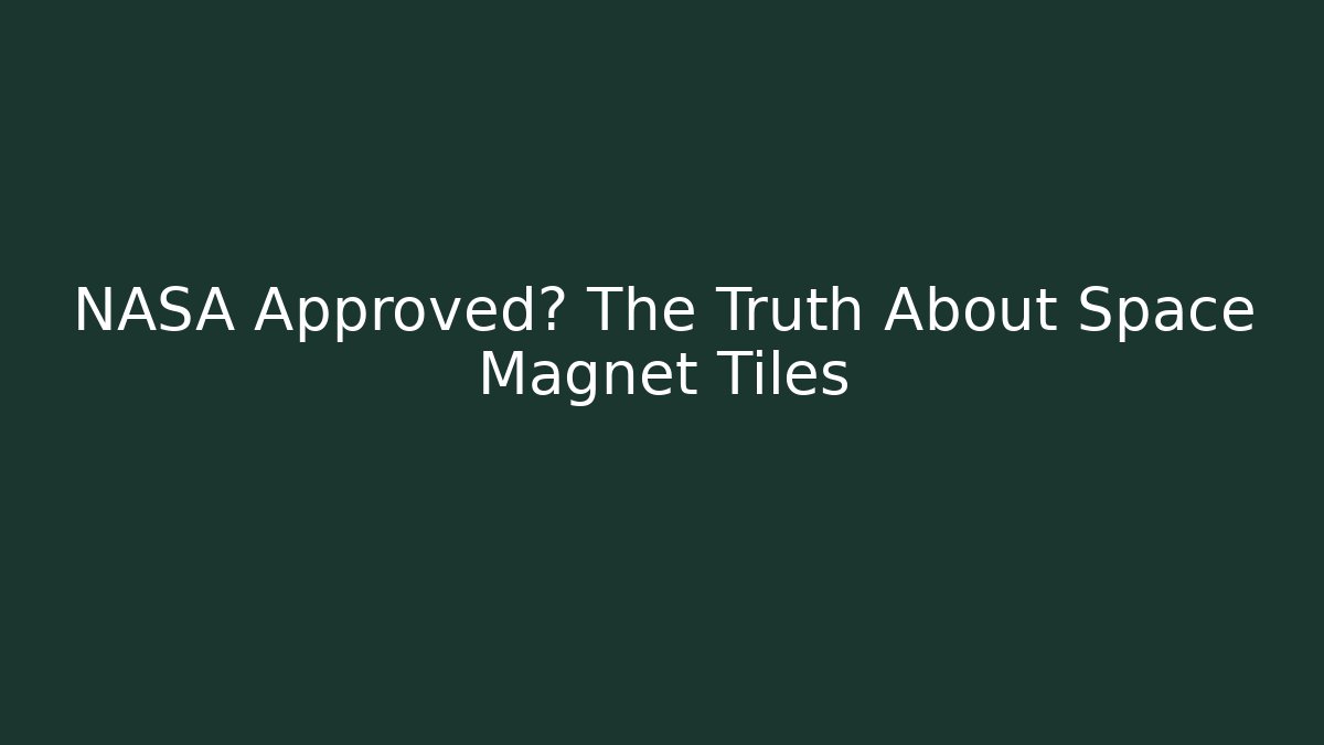 NASA Approved? The Truth About Space Magnet Tiles - Critter Realm