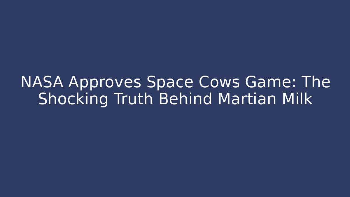 NASA Approves Space Cows Game: The Shocking Truth Behind Martian Milk